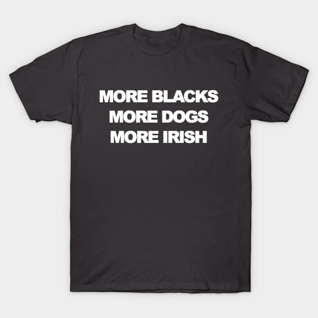 More blacks more dogs more irish T-Shirt by Souna's Store